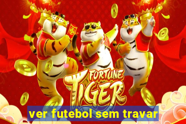 ver futebol sem travar